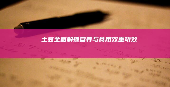 土豆：全面解锁营养与食用双重功效